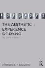The Aesthetic Experience of Dying: The Dance to Death By Veronica M. F. Adamson Cover Image