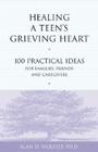 Healing a Teen's Grieving Heart: 100 Practical Ideas for Families, Friends and Caregivers (Healing a Grieving Heart series) Cover Image