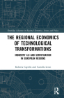 The Regional Economics of Technological Transformations: Industry 4.0 and Servitisation in European Regions (Routledge Advances in Regional Economics) By Roberta Capello, Camilla Lenzi Cover Image