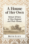 A House of Her Own: Women Writers of New England and Their Homes Cover Image