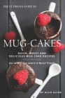 The Ultimate Guide to Mug-Cakes: Quick, Moist and Delicious Mug Cake Recipes for When You Want A Quick Treat! By Allie Allen Cover Image