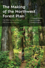 The Making of the Northwest Forest Plan: The Wild Science of Saving Old Growth Ecosystems By K. Norman Johnson, Jerry F. Franklin, Gordon H. Reeves Cover Image