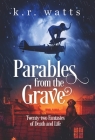 Parables from the Grave: Twenty-two fantasies of death and life By K. R. Watts Cover Image