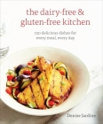 The Dairy-Free & Gluten-Free Kitchen: 150 Delicious Dishes for Every Meal, Every Day [A Cookbook] Cover Image