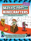 Math Codes for Minecrafters: Skill-Building Puzzles and Games for Hours of Entertainment! Cover Image
