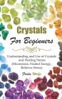 Crystals For Beginners: Understanding and Use of Crystals and Healing Stones (Moonstone, Healed Energy, Relieves Stress) By Frida Wolfe Cover Image