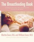 The Breastfeeding Book: Everything You Need to Know About Nursing Your Child from Birth Through Weaning By Martha Sears, RN, William Sears, MD, FRCP Cover Image