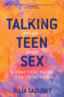 Talking with Your Teen about Sex: A Practical Guide for Catholics By Julia Sadusky Cover Image