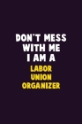 Don't Mess With Me, I Am A Labor Union Organizer: 6X9 Career Pride 120 pages Writing Notebooks Cover Image