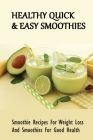 Healthy Quick & Easy Smoothies: Smoothie Recipes For Weight Loss And Smoothies For Good Health: Smoothie Weight Loss Diet Plan By Celestina Pegram Cover Image