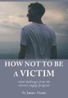 How Not to Be a Victim: Vital Challenges from the Mission Engage Program By James Grant Cover Image