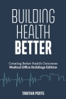 Building Health Better: Creating Better Health Outcomes MOB Edition Cover Image