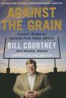 Against the Grain: A Coach's Wisdom on Character, Faith, Family, and Love By Bill Courtney, Michael Arkush (With) Cover Image