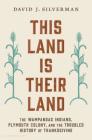 This Land Is Their Land: The Wampanoag Indians, Plymouth Colony, and the Troubled History of Thanksgiving By David J. Silverman Cover Image