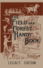 The Field And Forest Handy Book Legacy Edition: Dan Beard's Classic Manual On Things For Kids (And Adults) To Do In The Forest And Outdoors By Daniel Carter Beard Cover Image