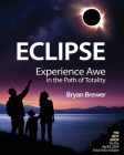 Eclipse: Experience Awe in the Path of Totality By Bryan Brewer Cover Image
