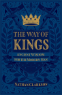 The Way of Kings: Ancient Wisdom for the Modern Man By Nathan Clarkson Cover Image