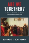 Are We Together?: A Roman Catholic Analyzes Evangelical Protestants By Eduardo J. Echeverria Cover Image