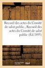 Recueil Des Actes Du Comité de Salut Public. Recueil Des Actes Du Comité de Salut Public: : Avec La Correspondance Officielle Des Représentants En Mis (Histoire) By Comite de Salut Public Cover Image