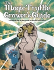 The Magic Truffle Grower's Guide: a complete step by step guide to sclerotia cultivation Cover Image