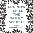 And Now I Spill the Family Secrets Lib/E: A Memoir By Margaret Kimball, Eileen Stevens (Read by) Cover Image