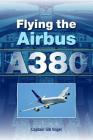 Flying the Airbus A380 By Gib Vogel Cover Image