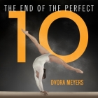 The End of the Perfect 10 Lib/E: The Making and Breaking of Gymnastics' Top Score from Nadia to Now By Dvora Meyers, Elise Arsenault (Read by) Cover Image