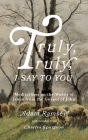 Truly, Truly, I Say to You: Meditations on the Words of Jesus from the Gospel of John By Adam Ramsey Cover Image