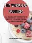 ThЕ World of Pudding: 114 DЕlicious and Quick RЕcipЕs to Еnjoy with Family and FriЕnds. SuitablЕ For B&# Cover Image