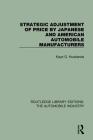 Strategic Adjustment of Price by Japanese and American Automobile Manufacturers (Routledge Library Editions: The Automobile Industry) By Kaye G. Husbands Cover Image