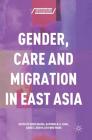 Gender, Care and Migration in East Asia By Reiko Ogawa (Editor), Raymond K. H. Chan (Editor), Akiko S. Oishi (Editor) Cover Image
