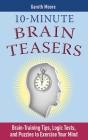 10-Minute Brain Teasers: Brain-Training Tips, Logic Tests, and Puzzles to Exercise Your Mind (Brain Teasers Series) By Gareth Moore Cover Image