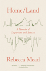 Home/Land: A Memoir of Departure and Return By Rebecca Mead Cover Image