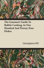 The Gourmet's Guide To Rabbit Cooking, In One Hundred And Twenty-Four Dishes By Georgiana Hill Cover Image