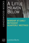 A Little Heaven Below: Worship at Early Methodist Quarterly Meetings By Lester Ruth Cover Image