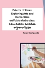 Palette of Ideas: Exploring Arts and Humanities By Aarav Deshpande Cover Image