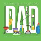 This Is the Book You Give Your Dad: Everything an Awesome Father Wants to Know By Matt Goulet, Andrew Janik (Illustrator) Cover Image