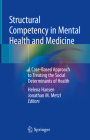 Structural Competency in Mental Health and Medicine: A Case-Based Approach to Treating the Social Determinants of Health By Helena Hansen (Editor), Jonathan M. Metzl (Editor) Cover Image