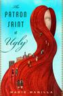 The Patron Saint Of Ugly By Marie Manilla Cover Image