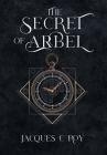 The Secret of Arbel By Jacques C. Roy Cover Image