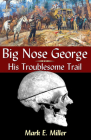 Big Nose George: His Troublesome Trail By Mark E. Miller Cover Image