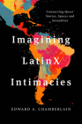Imagining LatinX Intimacies: Connecting Queer Stories, Spaces and Sexualities By Edward A. Chamberlain Cover Image