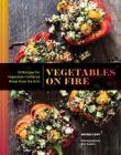Vegetables on Fire: 50 Vegetable-Centered Meals from the Grill (Vegetable Cookbook, Grilling Cookbook) By Brooke Lewy Cover Image