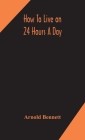 How to live on 24 hours a day By Arnold Bennett Cover Image