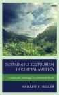 Sustainable Ecotourism in Central America: Comparative Advantage in a Globalized World By Andrew P. Miller Cover Image