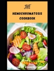 The Hemochromatosis Cookbook: The Nutritional Guide To Effectively Lower Iron Intake, Beat Iron Overload With Healthy and Tasty Delicacies By Kimberly Owens Cover Image