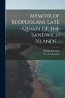 Memoir of Keopuolani, Late Queen of the Sandwich Islands .. By William 1793-1847 Richards, W. D. (William de Witt) 1. Alexander (Created by) Cover Image