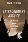 Extraordinary Justice: Law, Politics, and the Khmer Rouge Tribunals Cover Image