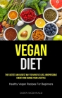 Vegan Diet: The Fastest And Easiest Way To Rapid Fat Loss, Irrepressible Energy And Change Your Lifestyle (Healthy Vegan Recipes F By Darin McDonald Cover Image