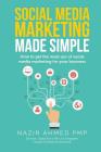 Social Media Marketing Made Simple: How to get the most out of social media marketing for your business By Nazir Ahmed Cover Image